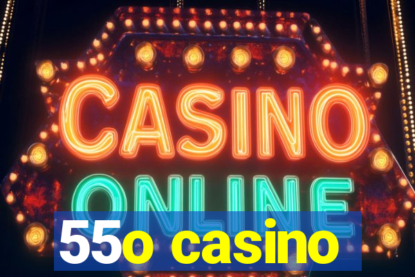 55o casino